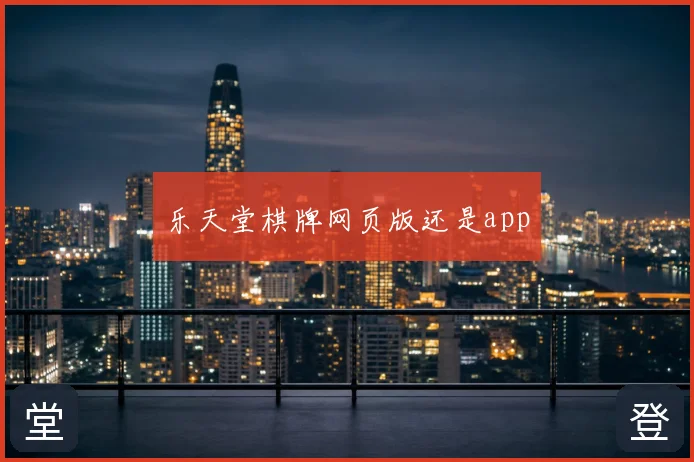 乐天堂棋牌网页版还是app